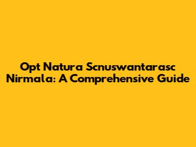 Opt Natura Scnuswantarasc Nirmala: A Comprehensive Guide