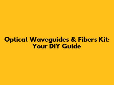 Optical Waveguides & Fibers Kit: Your DIY Guide