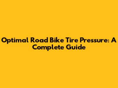 Optimal Road Bike Tire Pressure: A Complete Guide