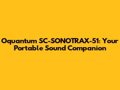 Oquantum SC-SONOTRAX-51: Your Portable Sound Companion