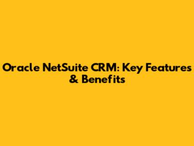 Oracle NetSuite CRM: Key Features & Benefits
