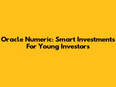 Oracle Numeric: Smart Investments For Young Investors