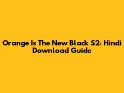Orange Is The New Black S2: Hindi Download Guide