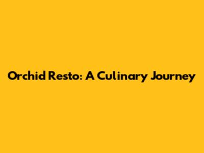 Orchid Resto: A Culinary Journey