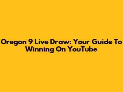 Oregon 9 Live Draw: Your Guide To Winning On YouTube