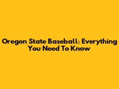 Oregon State Baseball: Everything You Need To Know