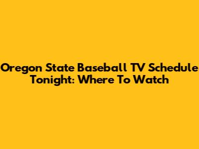 Oregon State Baseball TV Schedule Tonight: Where To Watch
