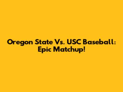 Oregon State Vs. USC Baseball: Epic Matchup!