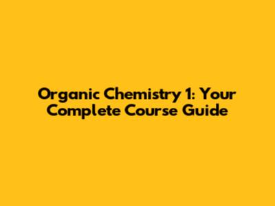 Organic Chemistry 1: Your Complete Course Guide