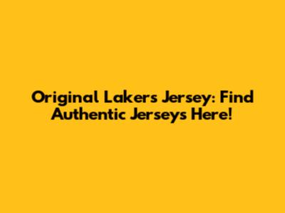 Original Lakers Jersey: Find Authentic Jerseys Here!