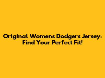 Original Women's Dodgers Jersey: Find Your Perfect Fit!