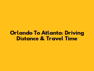 Orlando To Atlanta: Driving Distance & Travel Time
