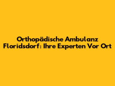 Orthopädische Ambulanz Floridsdorf: Ihre Experten Vor Ort