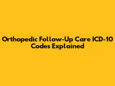 Orthopedic Follow-Up Care ICD-10 Codes Explained