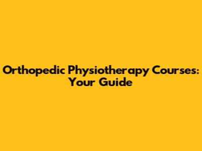 Orthopedic Physiotherapy Courses: Your Guide