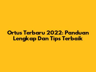 Ortus Terbaru 2022: Panduan Lengkap Dan Tips Terbaik