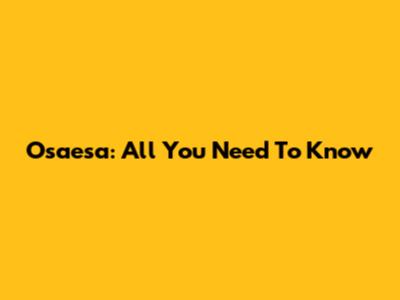 Osaesa: All You Need To Know
