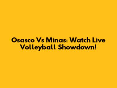 Osasco Vs Minas: Watch Live Volleyball Showdown!