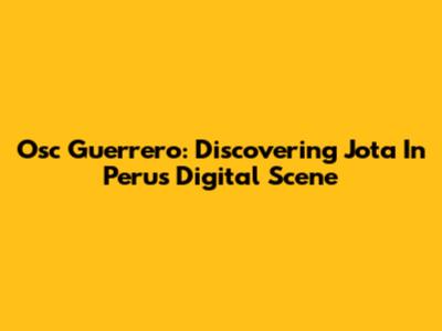Osc Guerrero: Discovering Jota In Peru's Digital Scene