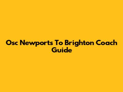 Osc Newports To Brighton Coach Guide