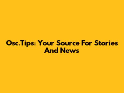 Osc.Tips: Your Source For Stories And News