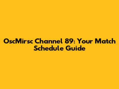 OscMirsc Channel 89: Your Match Schedule Guide