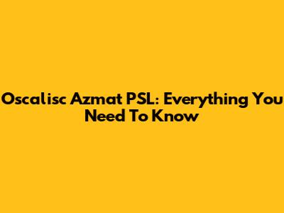 Oscalisc Azmat PSL: Everything You Need To Know