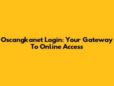 Oscangkanet Login: Your Gateway To Online Access