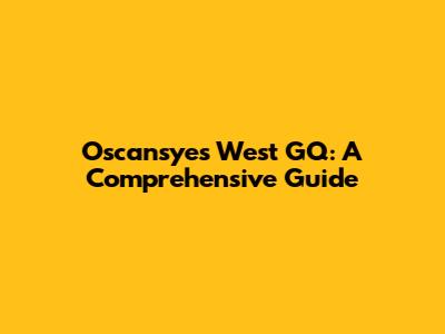 Oscansyes West GQ: A Comprehensive Guide