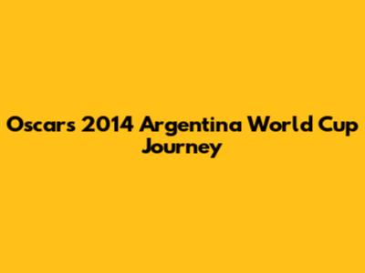 Oscar's 2014 Argentina World Cup Journey