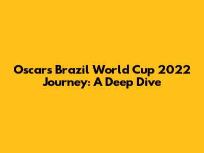 Oscar's Brazil World Cup 2022 Journey: A Deep Dive