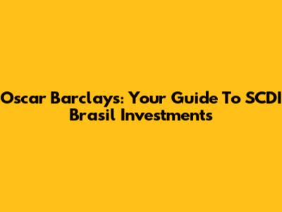 Oscar Barclays: Your Guide To SCDI Brasil Investments