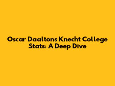 Oscar Daalton's Knecht College Stats: A Deep Dive