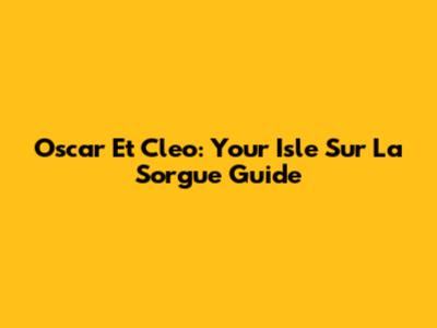 Oscar Et Cleo: Your Isle Sur La Sorgue Guide