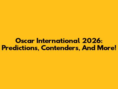 Oscar International 2026: Predictions, Contenders, And More!