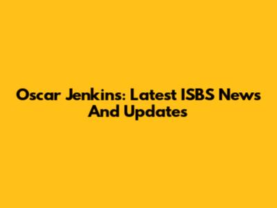 Oscar Jenkins: Latest ISBS News And Updates