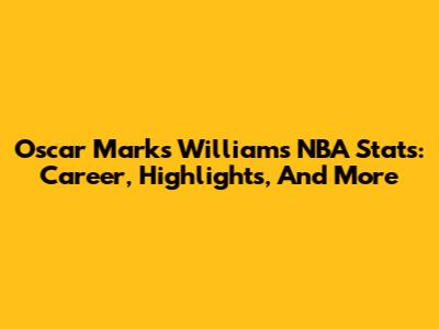 Oscar Marks Williams NBA Stats: Career, Highlights, And More