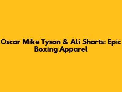 Oscar Mike Tyson & Ali Shorts: Epic Boxing Apparel
