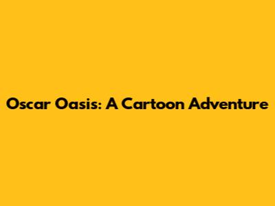 Oscar Oasis: A Cartoon Adventure