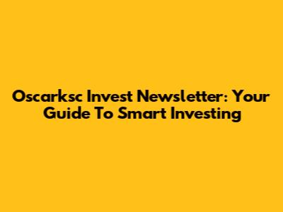 Oscarksc Invest Newsletter: Your Guide To Smart Investing