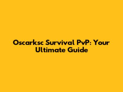 Oscarksc Survival PvP: Your Ultimate Guide