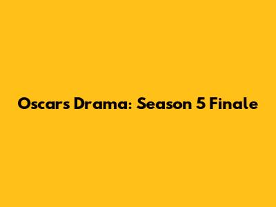 Oscars' Drama: Season 5 Finale