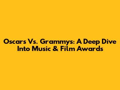 Oscars Vs. Grammys: A Deep Dive Into Music & Film Awards