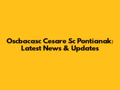 Oscbacasc Cesare Sc Pontianak: Latest News & Updates