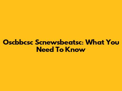 Oscbbcsc Scnewsbeatsc: What You Need To Know