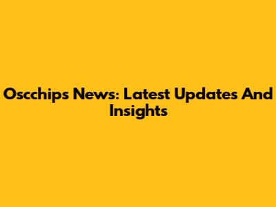 Oscchips News: Latest Updates And Insights
