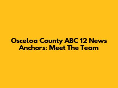 Osceloa County ABC 12 News Anchors: Meet The Team