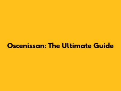 Oscenissan: The Ultimate Guide