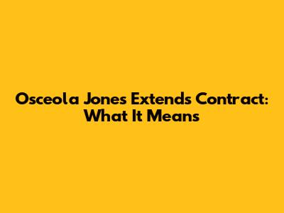 Osceola Jones Extends Contract: What It Means
