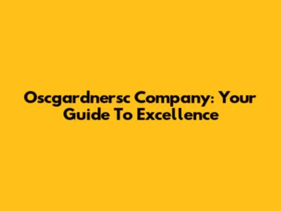 Oscgardnersc Company: Your Guide To Excellence